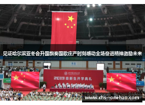 见证哈尔滨亚冬会升国旗奏国歌庄严时刻感动全场奋进精神激励未来