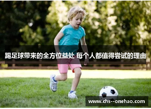 踢足球带来的全方位益处 每个人都值得尝试的理由 踢足球带来的全方位益处 每个人都值得尝试的理由