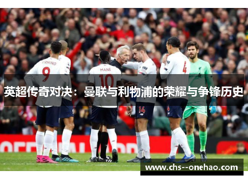 英超传奇对决：曼联与利物浦的荣耀与争锋历史
