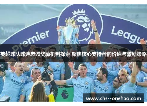 英超球队球迷忠诚奖励机制探索 聚焦核心支持者的价值与激励策略