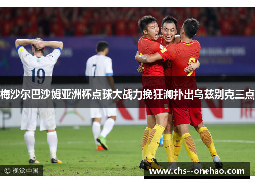 梅沙尔巴沙姆亚洲杯点球大战力挽狂澜扑出乌兹别克三点